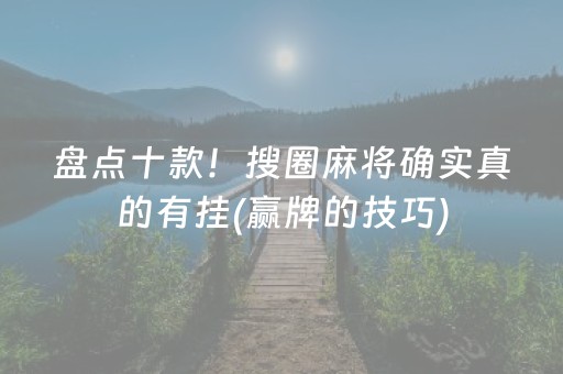 盘点十款！搜圈麻将确实真的有挂(赢牌的技巧)