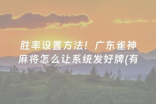 胜率设置方法！广东雀神麻将怎么让系统发好牌(有输赢规律吗)