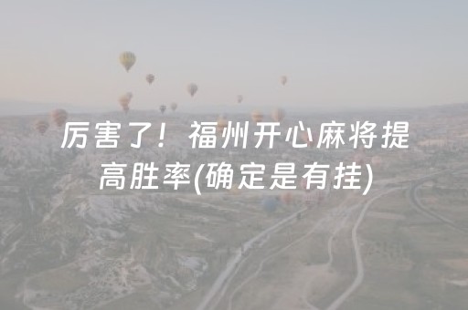 厉害了！福州开心麻将提高胜率(确定是有挂)