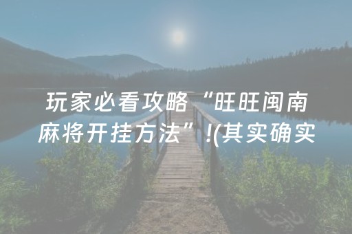 玩家必看攻略“旺旺闽南麻将开挂方法”!(其实确实有挂)-抖音