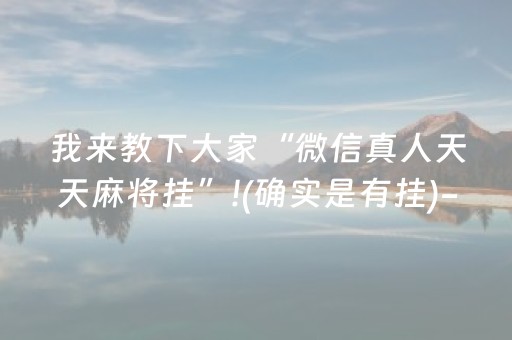 我来教下大家“微信真人天天麻将挂”!(确实是有挂)-抖音