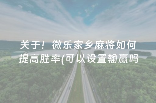 关于！微乐家乡麻将如何提高胜率(可以设置输赢吗)