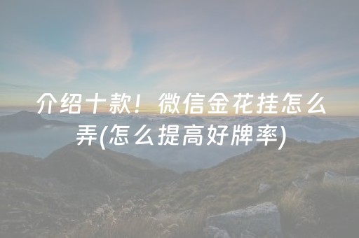介绍十款！微信金花挂怎么弄(怎么提高好牌率)