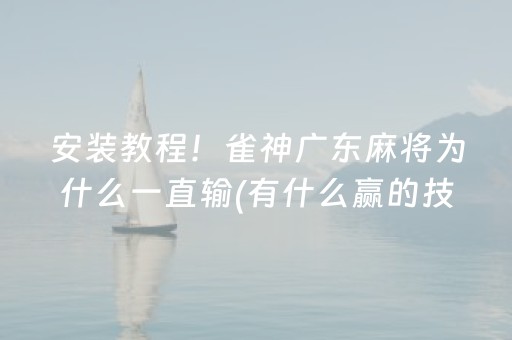 安装教程！雀神广东麻将为什么一直输(有什么赢的技巧)