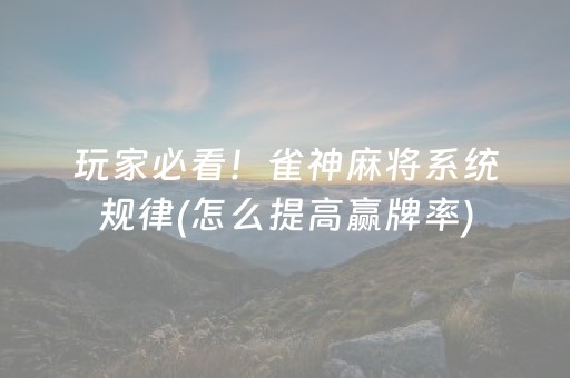 玩家必看！雀神麻将系统规律(怎么提高赢牌率)