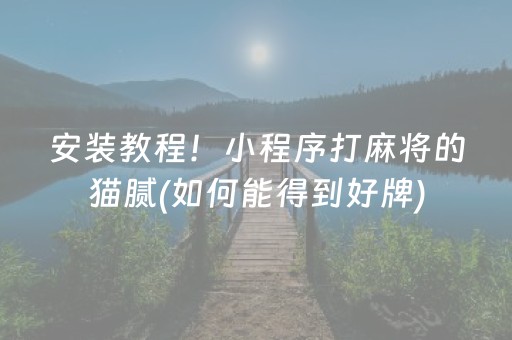 安装教程！小程序打麻将的猫腻(如何能得到好牌)