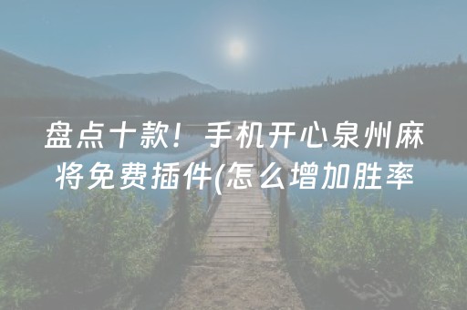 盘点十款！手机开心泉州麻将免费插件(怎么增加胜率)