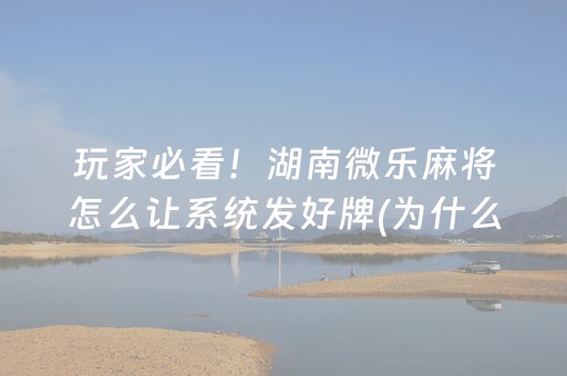 玩家必看！湖南微乐麻将怎么让系统发好牌(为什么老输)