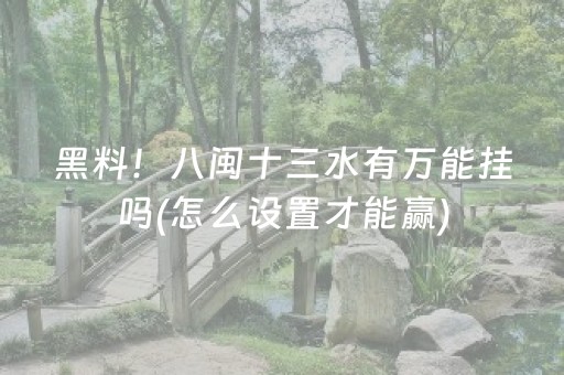 黑料！八闽十三水有万能挂吗(怎么设置才能赢)