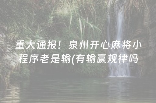 重大通报！泉州开心麻将小程序老是输(有输赢规律吗)