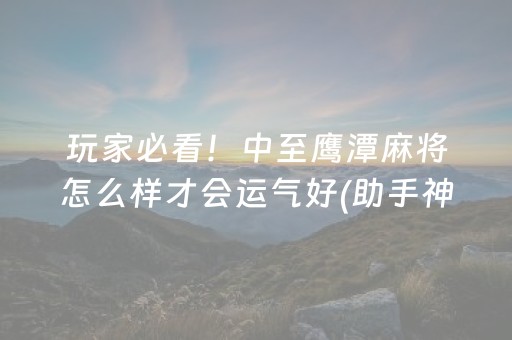 玩家必看！中至鹰潭麻将怎么样才会运气好(助手神器外辅工具)