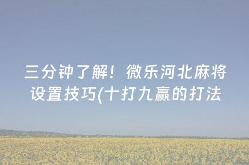 三分钟了解！微乐河北麻将设置技巧(十打九赢的打法)