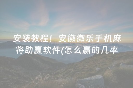安装教程！安徽微乐手机麻将助赢软件(怎么赢的几率大)