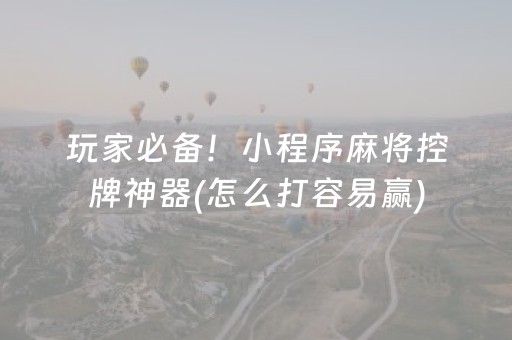 玩家必备！小程序麻将控牌神器(怎么打容易赢)