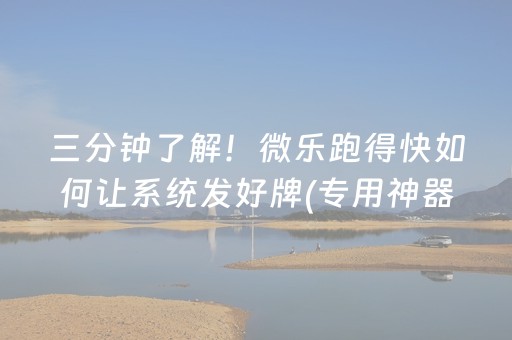 三分钟了解！微乐跑得快如何让系统发好牌(专用神器下载)