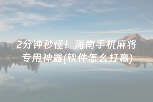 2分钟秒懂！海南手机麻将专用神器(软件怎么打赢)