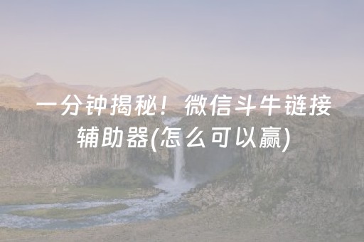 一分钟揭秘！微信斗牛链接辅助器(怎么可以赢)
