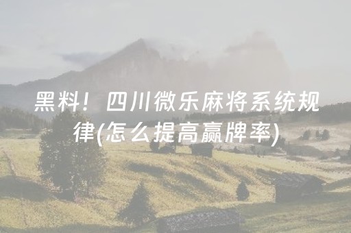 黑料！四川微乐麻将系统规律(怎么提高赢牌率)