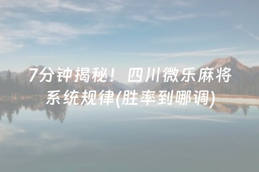 7分钟揭秘！四川微乐麻将系统规律(胜率到哪调)