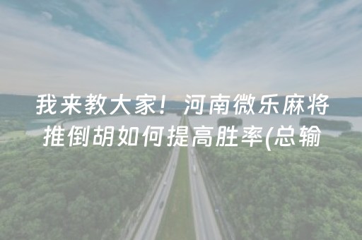 我来教大家！河南微乐麻将推倒胡如何提高胜率(总输怎么回事)