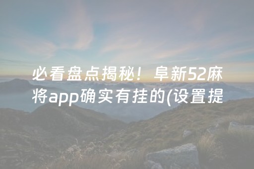 必看盘点揭秘！阜新52麻将app确实有挂的(设置提高好牌几率)