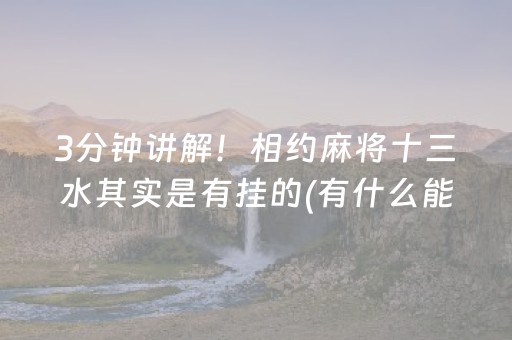 3分钟讲解！相约麻将十三水其实是有挂的(有什么能赢的方法)
