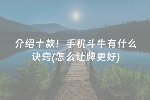 介绍十款！手机斗牛有什么诀窍(怎么让牌更好)