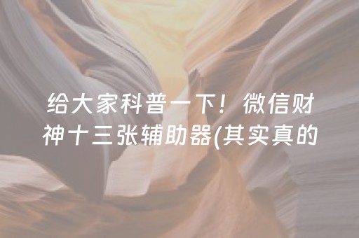 给大家科普一下！微信财神十三张辅助器(其实真的有挂)