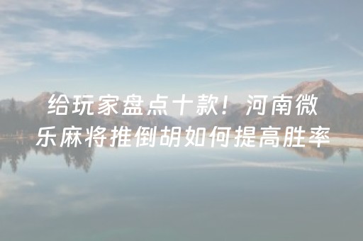 给玩家盘点十款！河南微乐麻将推倒胡如何提高胜率(确实是有挂的)