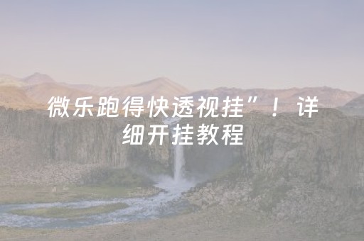 微乐跑得快透视挂”！详细开挂教程（确实真的有挂)-抖音