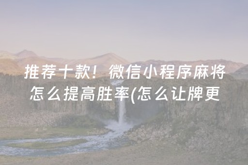 推荐十款！微信小程序麻将怎么提高胜率(怎么让牌更好)