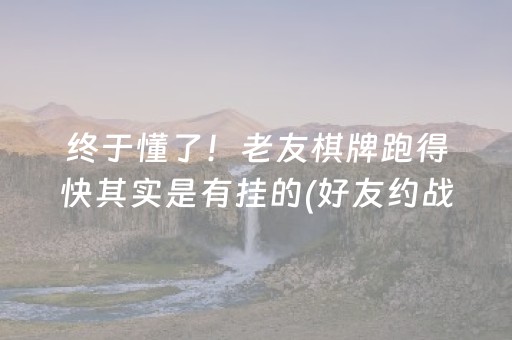 终于懂了！老友棋牌跑得快其实是有挂的(好友约战老是输)