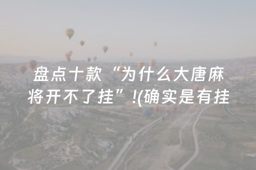 盘点十款“为什么大唐麻将开不了挂”!(确实是有挂)-抖音