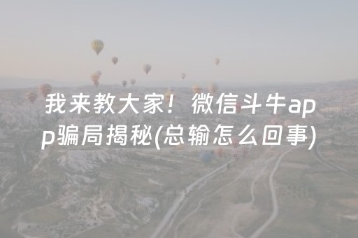 我来教大家！微信斗牛app骗局揭秘(总输怎么回事)
