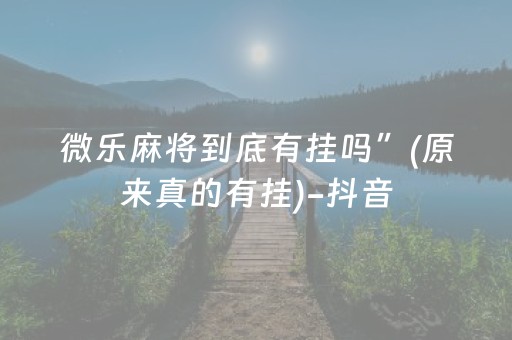 微乐麻将到底有挂吗”(原来真的有挂)-抖音