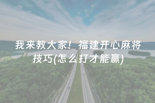 我来教大家！福建开心麻将技巧(怎么打才能赢)