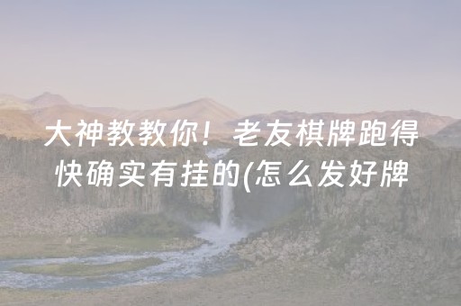 大神教教你！老友棋牌跑得快确实有挂的(怎么发好牌)