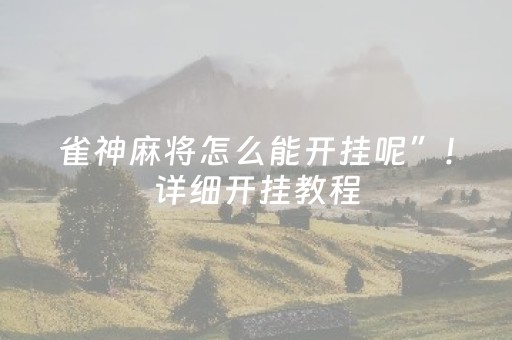 雀神麻将怎么能开挂呢”！详细开挂教程（确实真的有挂)-抖音