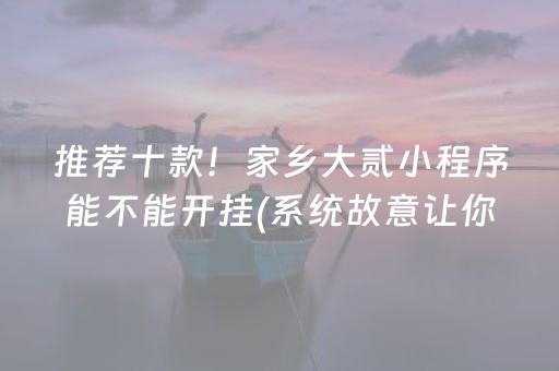 推荐十款！家乡大贰小程序能不能开挂(系统故意让你输)