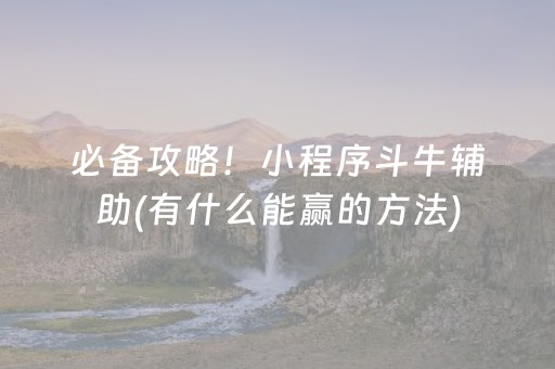 必备攻略！小程序斗牛辅助(有什么能赢的方法)