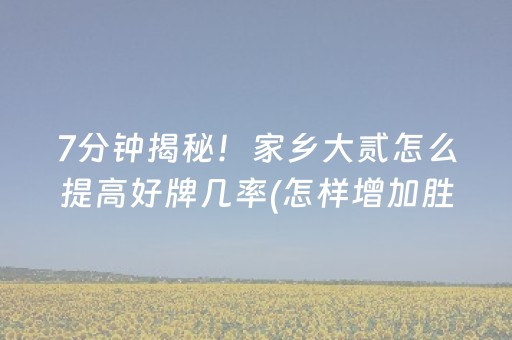 7分钟揭秘！家乡大贰怎么提高好牌几率(怎样增加胜率)