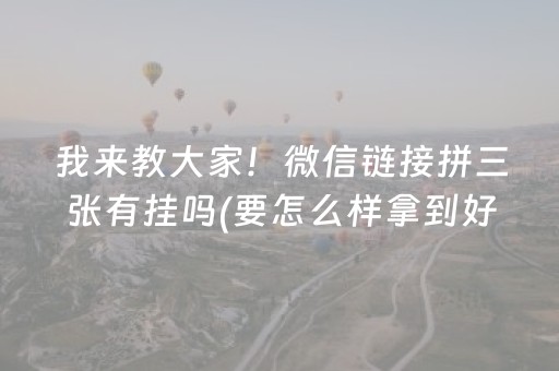 我来教大家！微信链接拼三张有挂吗(要怎么样拿到好牌)
