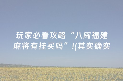 玩家必看攻略“八闽福建麻将有挂买吗”!(其实确实有挂)-抖音