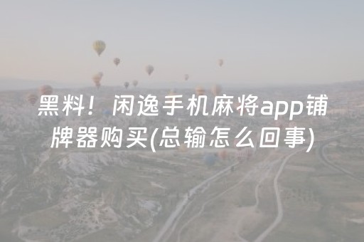 黑料！闲逸手机麻将app铺牌器购买(总输怎么回事)