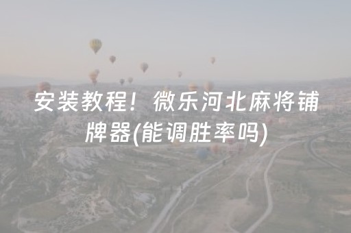 安装教程！微乐河北麻将铺牌器(能调胜率吗)
