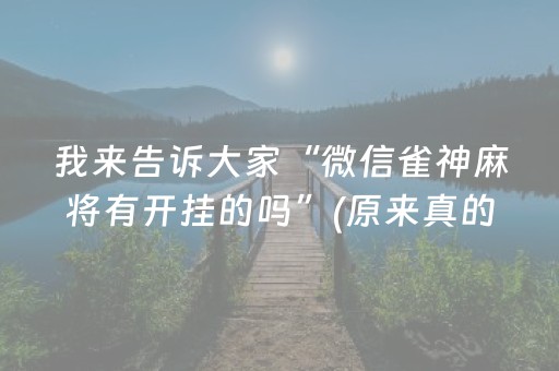 我来告诉大家“微信雀神麻将有开挂的吗”(原来真的有挂)-抖音