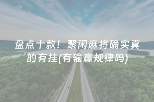 盘点十款！聚闲麻将确实真的有挂(有输赢规律吗)