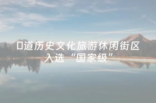 僰道历史文化旅游休闲街区入选“国家级”