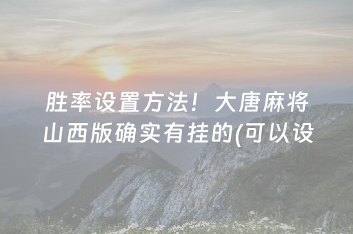 胜率设置方法！大唐麻将山西版确实有挂的(可以设置输赢吗)
