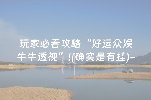 玩家必看攻略“好运众娱牛牛透视”!(确实是有挂)-抖音